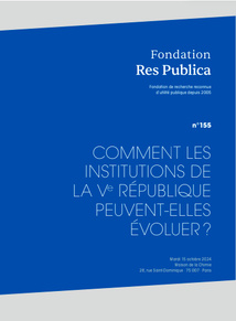 Actes du colloque de la Fondation Res Publica : "Comment les institutions de la Ve République peuvent-elles évoluer ?"